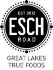 EST 2012 ESCH ROAD GREAT LAKES TRUE FOODS