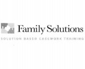 FAMILY SOLUTIONS SOLUTION BASED CASEWORK TRAINING