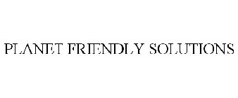 PLANET FRIENDLY SOLUTIONS