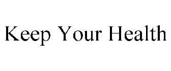 KEEP YOUR HEALTH