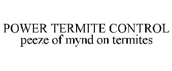 POWER TERMITE CONTROL PEEZE OF MYND ON TERMITES