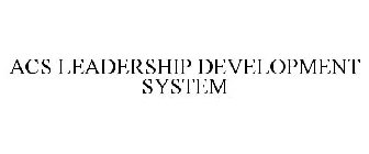 ACS LEADERSHIP DEVELOPMENT SYSTEM
