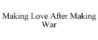 MAKING LOVE AFTER MAKING WAR