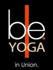 BE. IN UNION. YOGA