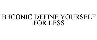 B·ICONIC DEFINE YOURSELF FOR LESS