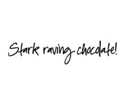 STARK RAVING CHOCOLATE