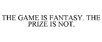 THE GAME IS FANTASY. THE PRIZE IS NOT.