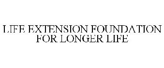 LIFE EXTENSION FOUNDATION FOR LONGER LIFE