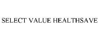 SELECT VALUE HEALTHSAVE