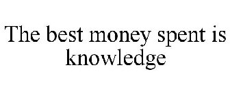 THE BEST MONEY SPENT IS KNOWLEDGE