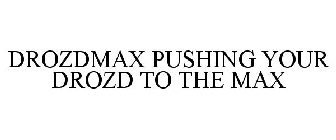 DROZDMAX PUSHING YOUR DROZD TO THE MAX