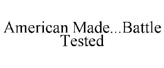 AMERICAN MADE...BATTLE TESTED