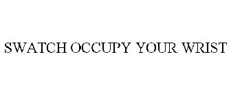 SWATCH OCCUPY YOUR WRIST