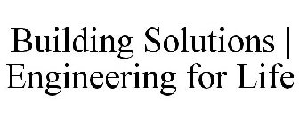 BUILDING SOLUTIONS | ENGINEERING FOR LIFE