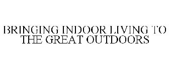 BRINGING INDOOR LIVING TO THE GREAT OUTDOORS