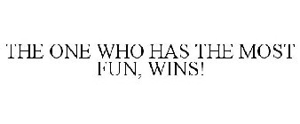 THE ONE WHO HAS THE MOST FUN, WINS!
