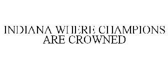 INDIANA WHERE CHAMPIONS ARE CROWNED