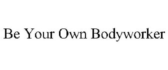 BE YOUR OWN BODYWORKER