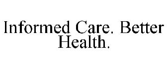INFORMED CARE. BETTER HEALTH.