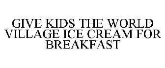 GIVE KIDS THE WORLD VILLAGE ICE CREAM FOR BREAKFAST