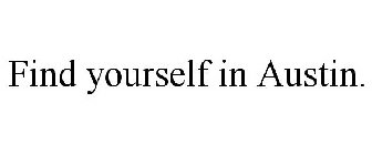 FIND YOURSELF IN AUSTIN.