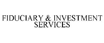 FIDUCIARY & INVESTMENT SERVICES
