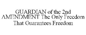 GUARDIAN OF THE 2ND AMENDMENT THE ONLY FREEDOM THAT GUARANTEES FREEDOM
