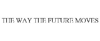 THE WAY THE FUTURE MOVES