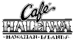 CAFÉ HALEIWA ~HAWAIIAN · ISLANDS~