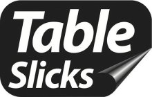 TABLE SLICKS