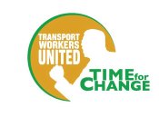 TRANSPORT WORKERS UNITED TIMEFOR CHANGE