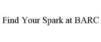 FIND YOUR SPARK AT BARC