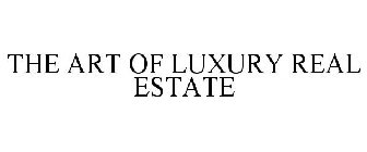 THE ART OF LUXURY REAL ESTATE