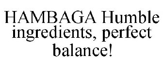 HAMBAGA HUMBLE INGREDIENTS, PERFECT BALANCE!