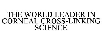 THE WORLD LEADER IN CORNEAL CROSS-LINKING SCIENCE