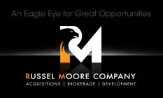 AN EAGLE EYE FOR GREAT OPPORTUNITIES RMRUSSEL MOORE COMPANY ACQUISITIONS BROKERAGE DEVELOPMENT