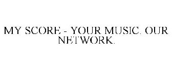 MY SCORE YOUR MUSIC. OUR NETWORK.