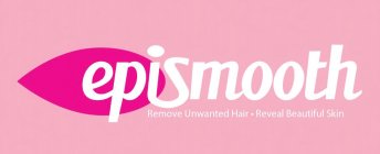 EPISMOOTH; REMOVE UNWANTED HAIR; REVEAL BEAUTIFUL SKIN