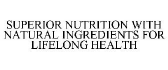 SUPERIOR NUTRITION WITH NATURAL INGREDIENTS FOR LIFELONG HEALTH