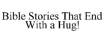 BIBLE STORIES THAT END WITH A HUG!