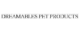 DREAMABLES PET PRODUCTS