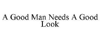 A GOOD MAN NEEDS A GOOD LOOK
