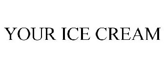 YOUR ICE CREAM