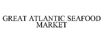 GREAT ATLANTIC SEAFOOD MARKET