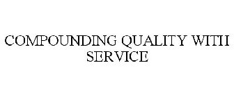 COMPOUNDING QUALITY WITH SERVICE