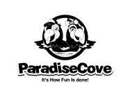 PARADISECOVE IT'S HOW FUN IS DONE!