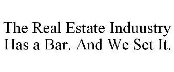 THE REAL ESTATE INDUSTRY HAS A BAR. AND WE SET IT.
