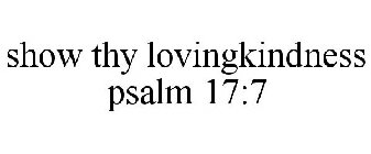 SHOW THY LOVINGKINDNESS PSALM 17:7