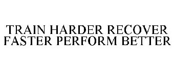 TRAIN HARDER RECOVER FASTER PERFORM BETTER