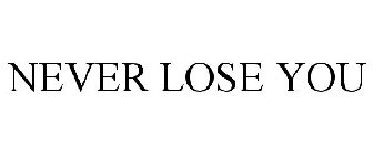 NEVER LOSE YOU